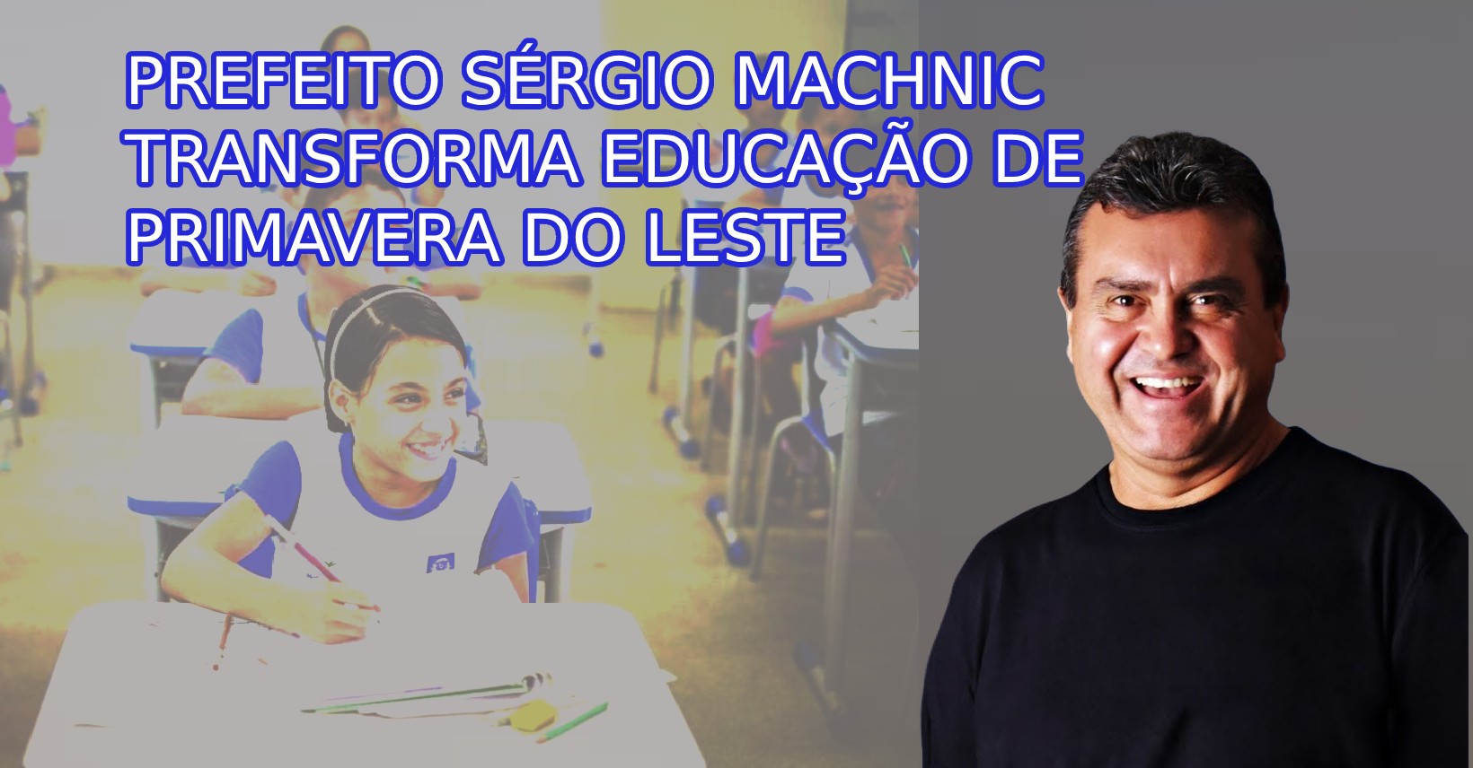 PREFEITO SÉRGIO MACHNIC TRANSFORMA EDUCAÇÃO DE PRIMAVERA DO LESTE